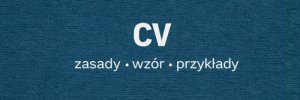 CV - czym jest, jak je napisać? Wzór, przykład CV