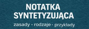 Notatka syntetyzująca - struktura, zasady, przykład. Jak napisać notatkę syntetyzujacą?